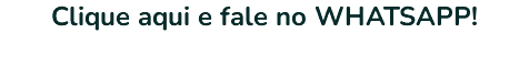 Clique aqui e fale no WHATSAPP! 